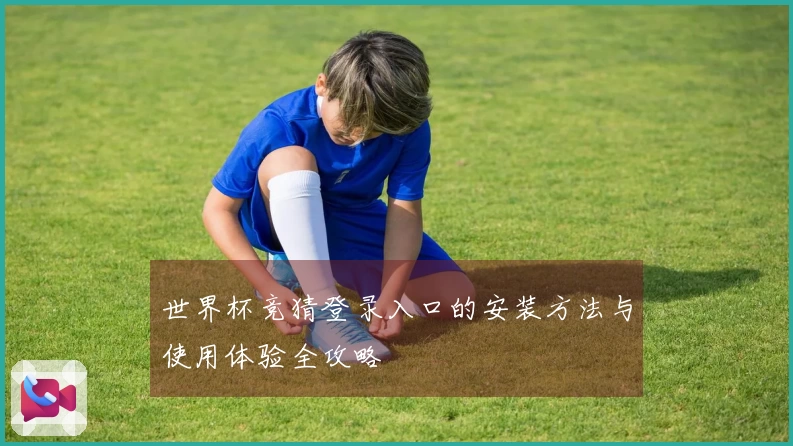 世界杯竞猜登录入口的安装方法与使用体验全攻略